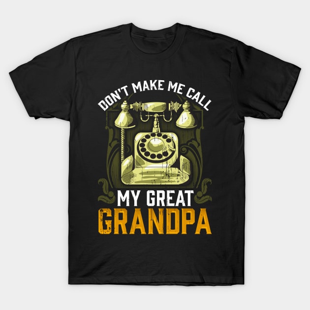 Don’t make me call my Great Grandpa T-Shirt by creative